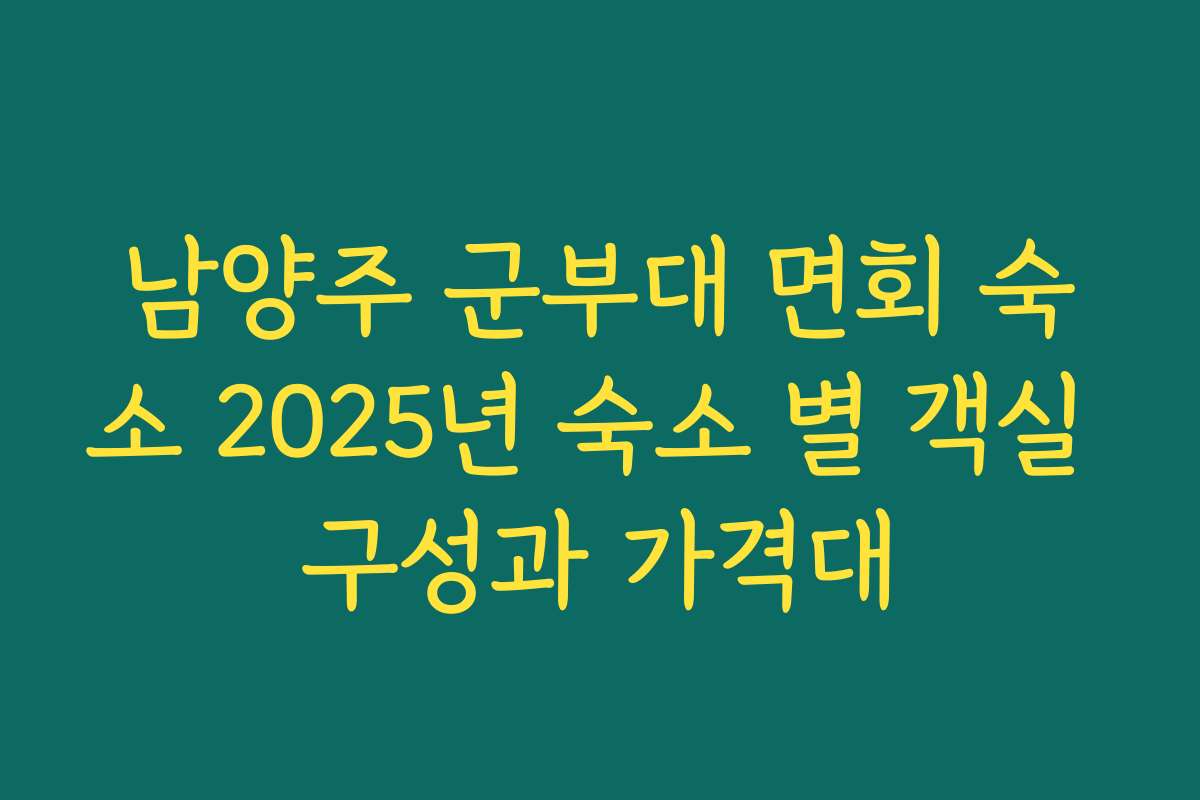 남양주 군부대 면회 숙소 2025년 숙소 별 객실 구성과 가격대