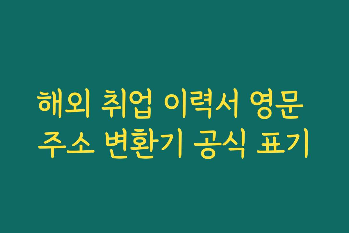 해외 취업 이력서 영문 주소 변환기 공식 표기