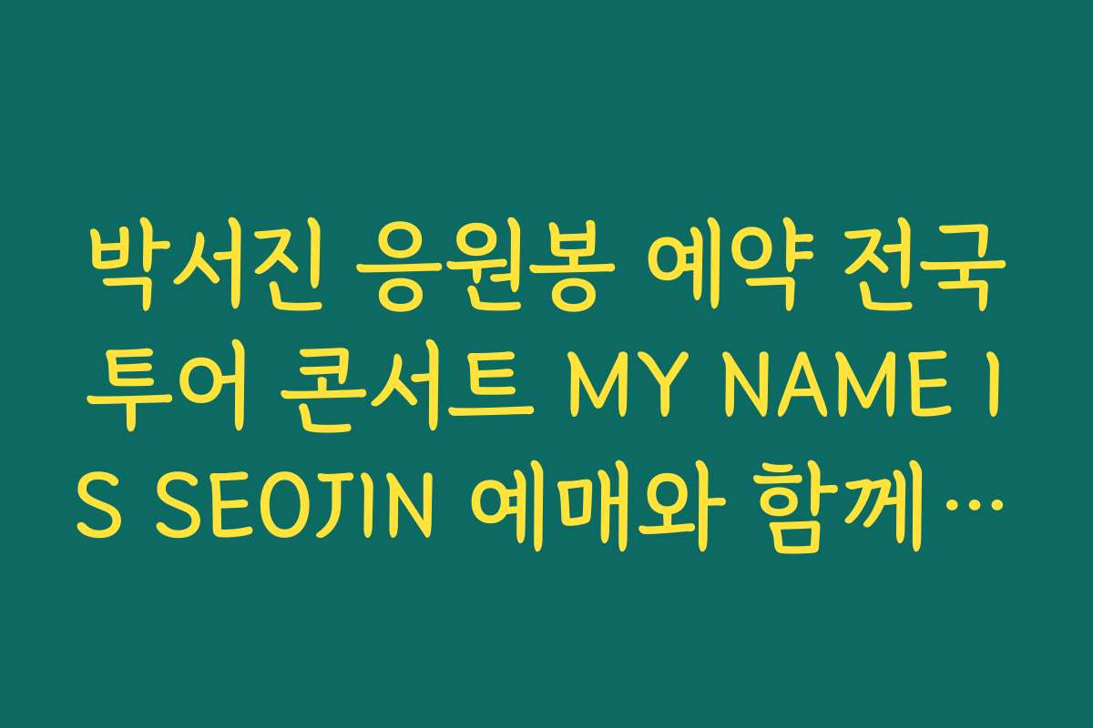 박서진 응원봉 예약 전국투어 콘서트 MY NAME IS SEOJIN 예매와 함께 준비하기