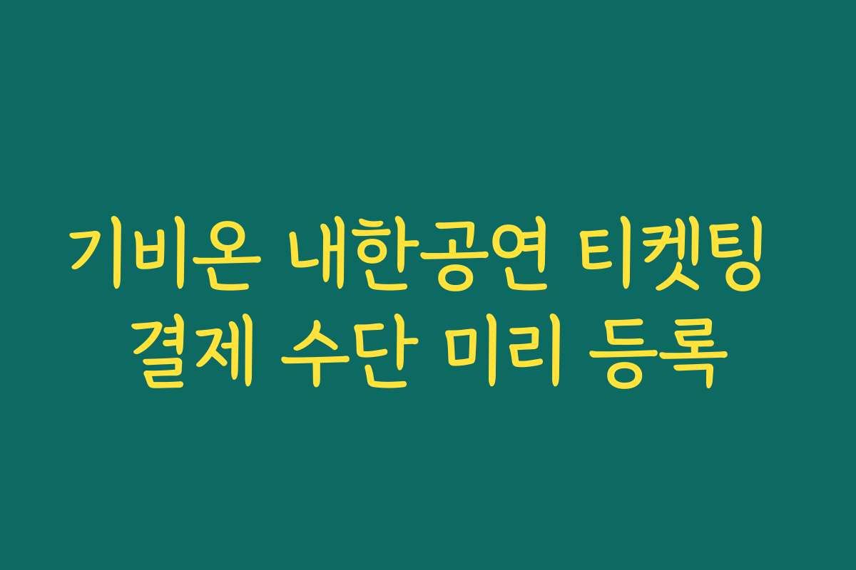 기비온 내한공연 티켓팅 결제 수단 미리 등록