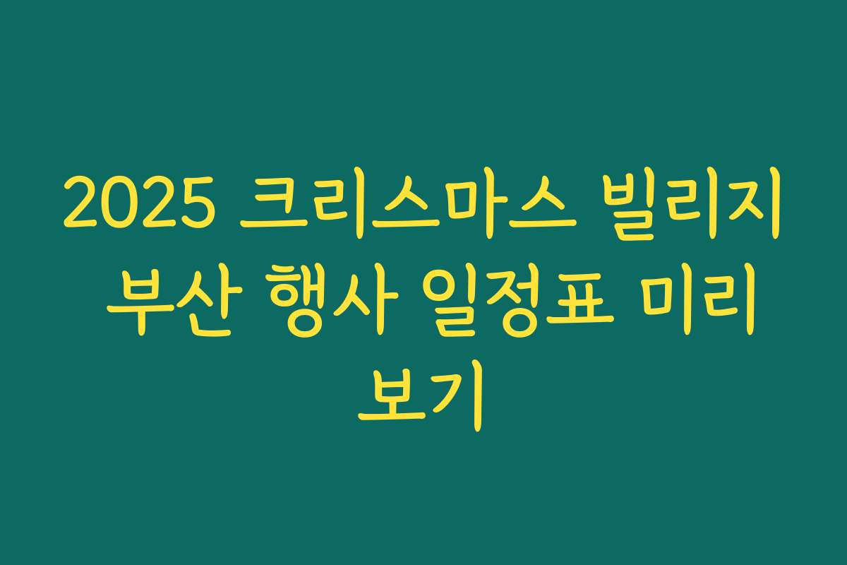 2025 크리스마스 빌리지 부산 행사 일정표 미리보기
