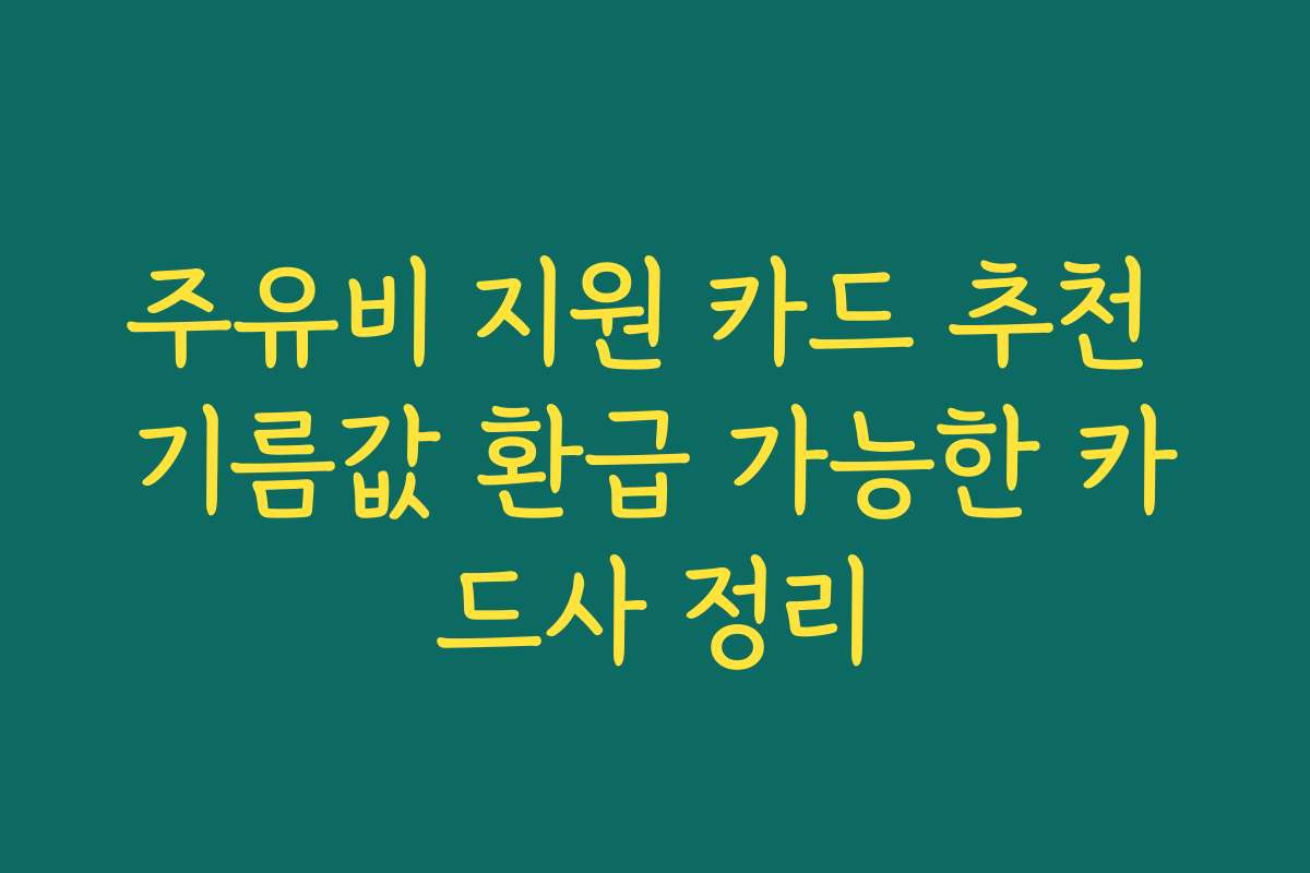 주유비 지원 카드 추천 기름값 환급 가능한 카드사 정리