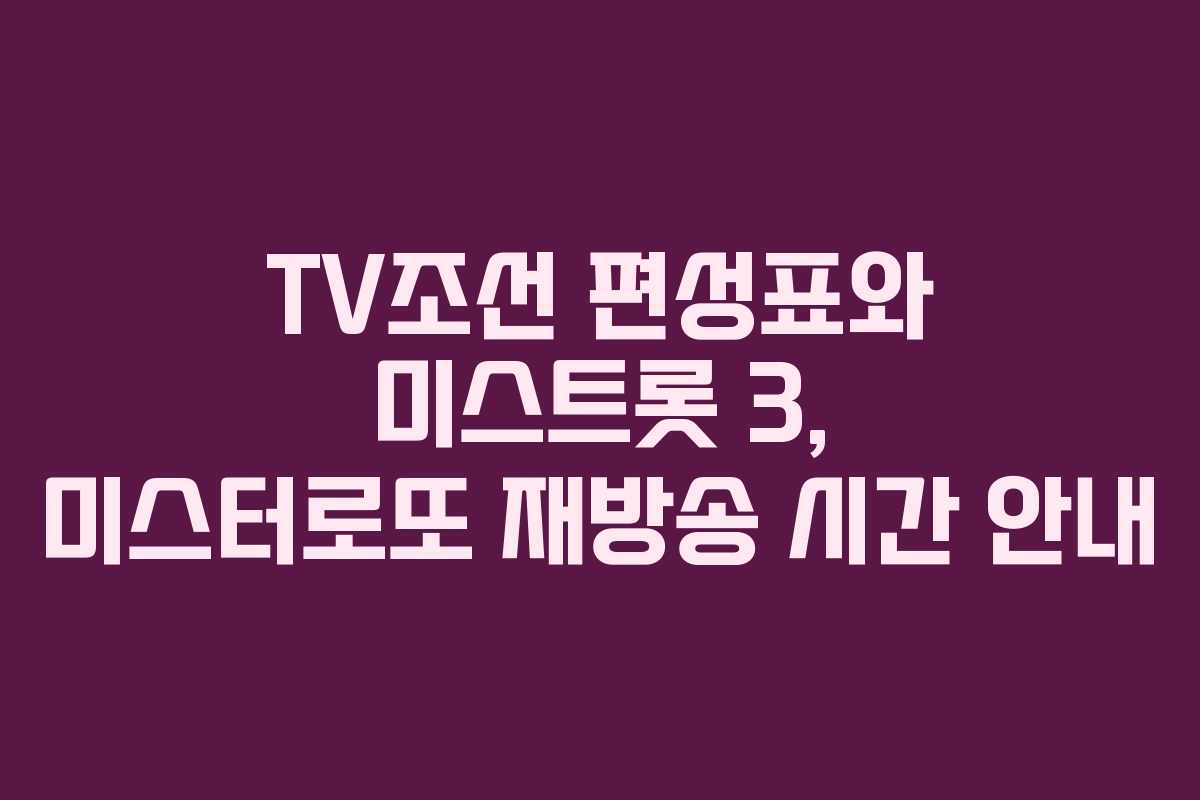 TV조선 편성표와 미스트롯 3, 미스터로또 재방송 시간 안내