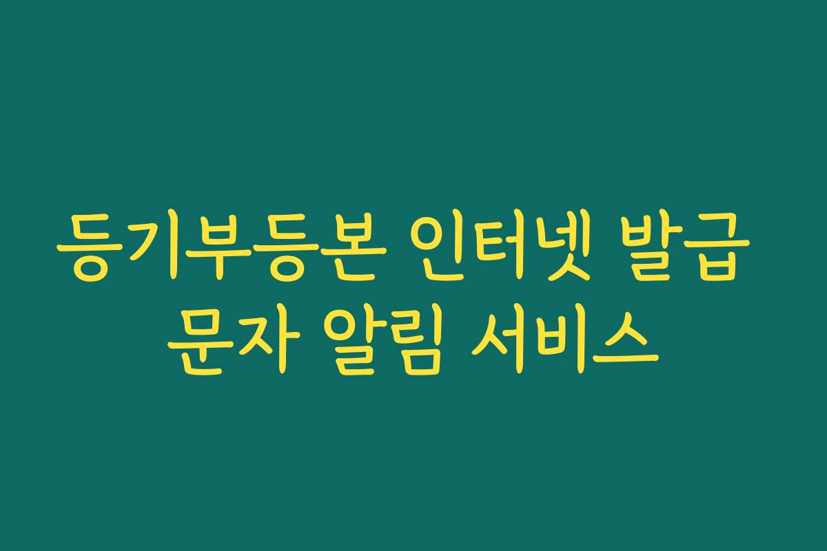 등기부등본 인터넷 발급 문자 알림 서비스