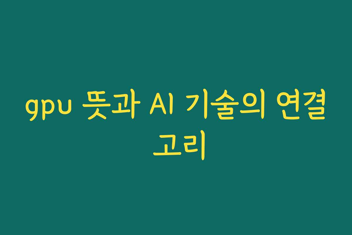 gpu 뜻과 AI 기술의 연결 고리