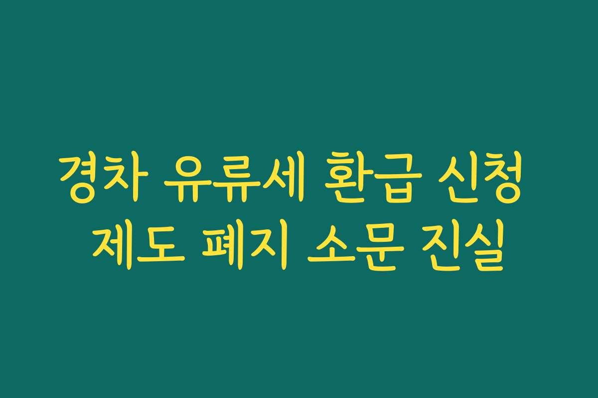 경차 유류세 환급 신청 제도 폐지 소문 진실