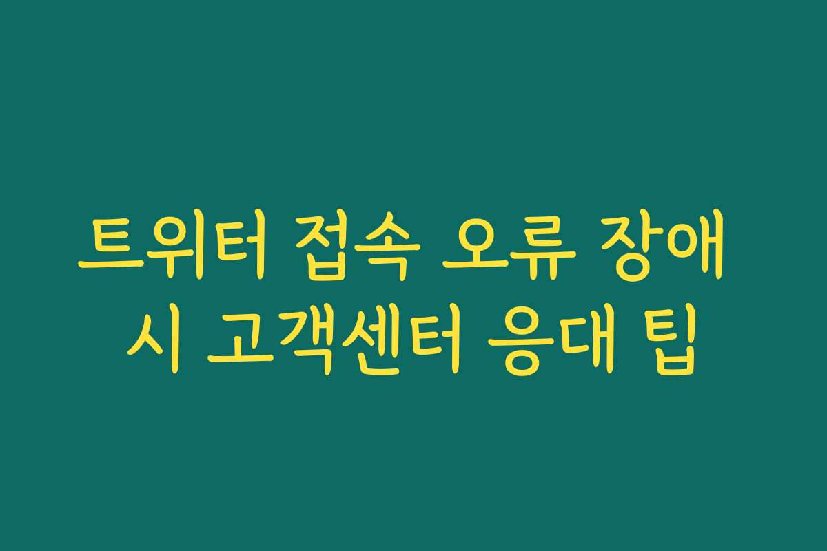 트위터 접속 오류 장애 시 고객센터 응대 팁