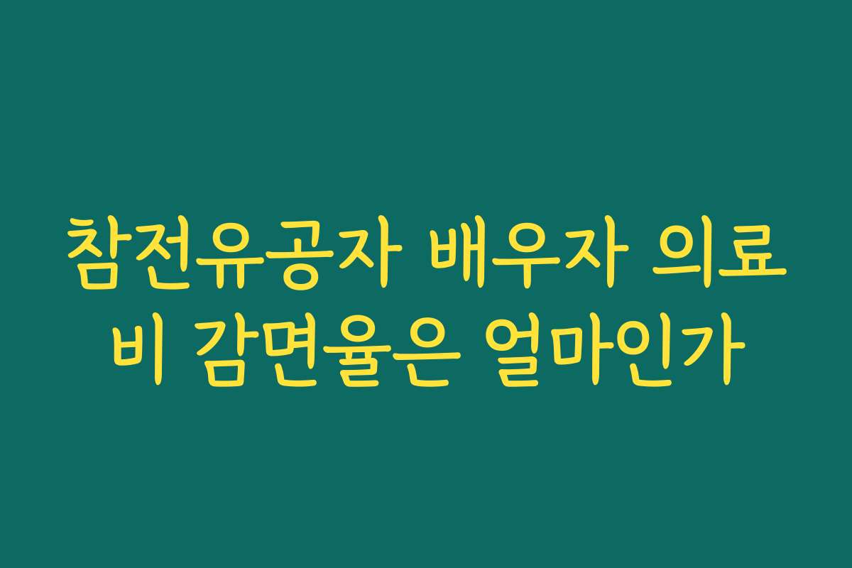 참전유공자 배우자 의료비 감면율은 얼마인가