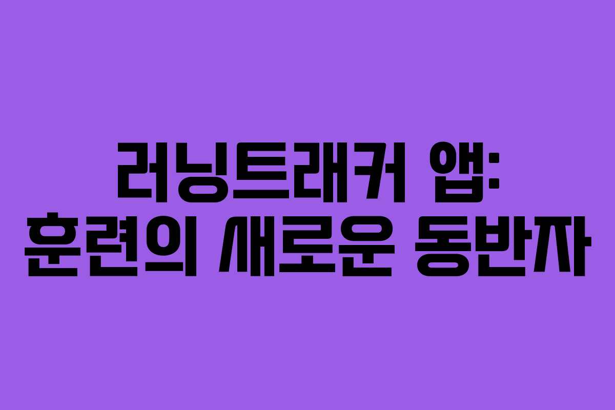 러닝트래커 앱: 훈련의 새로운 동반자