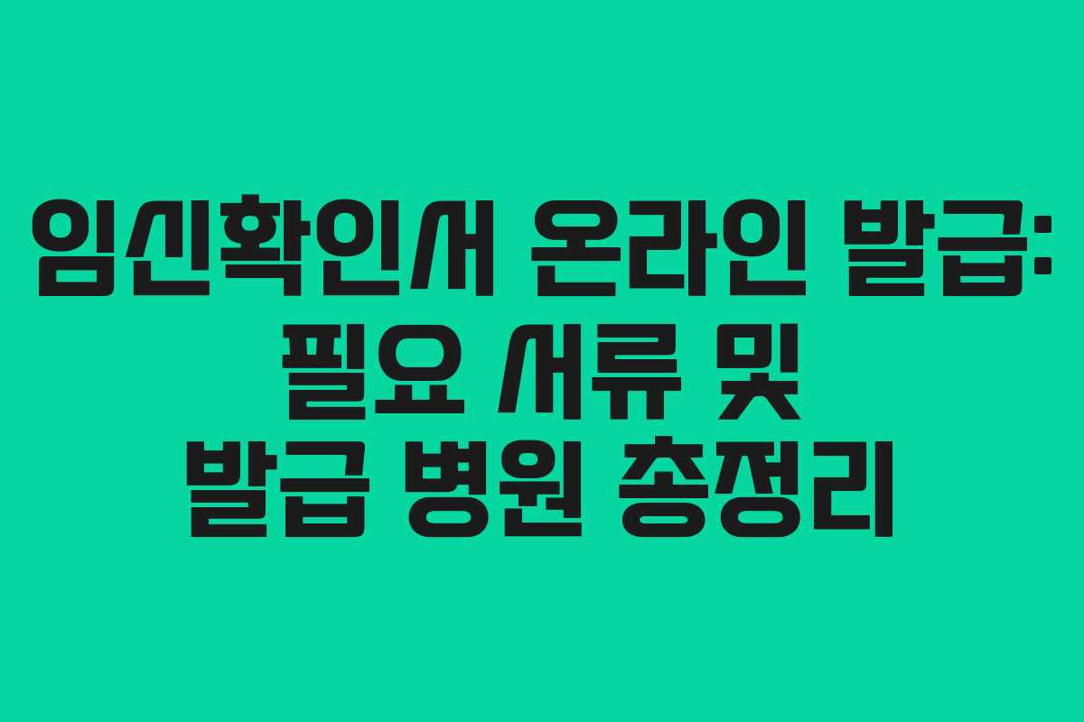 임신확인서 온라인 발급: 필요 서류 및 발급 병원 총정리