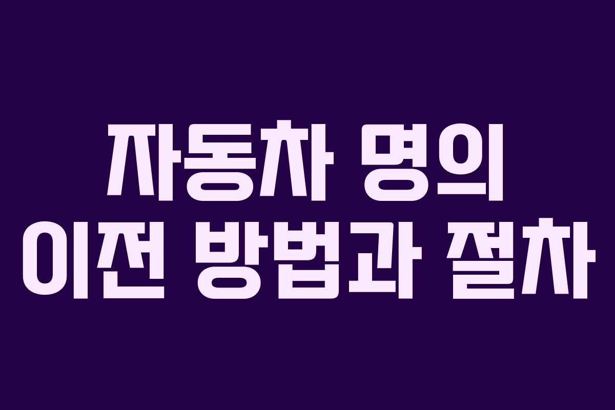 자동차 명의 이전 방법과 절차