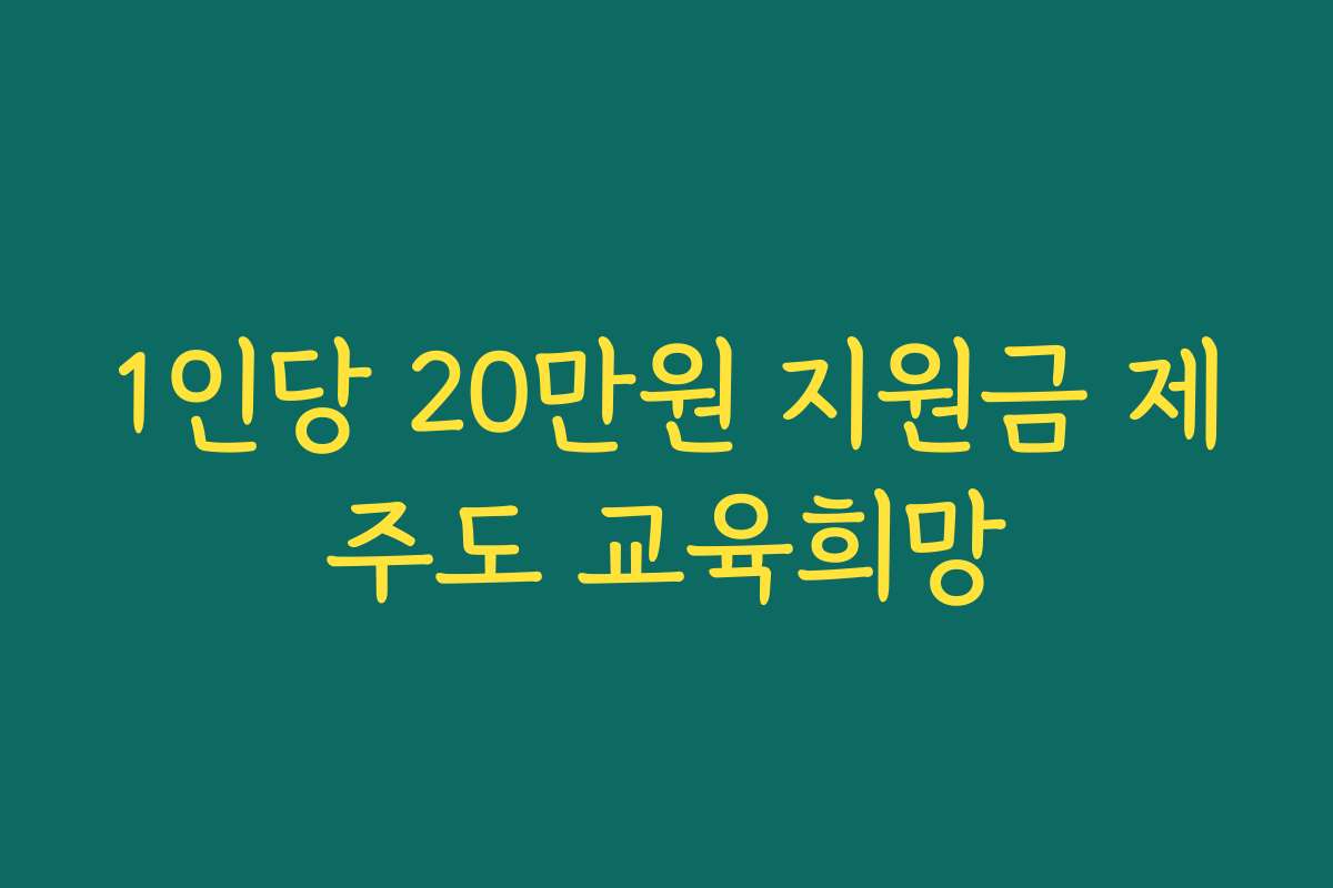 1인당 20만원 지원금 제주도 교육희망
