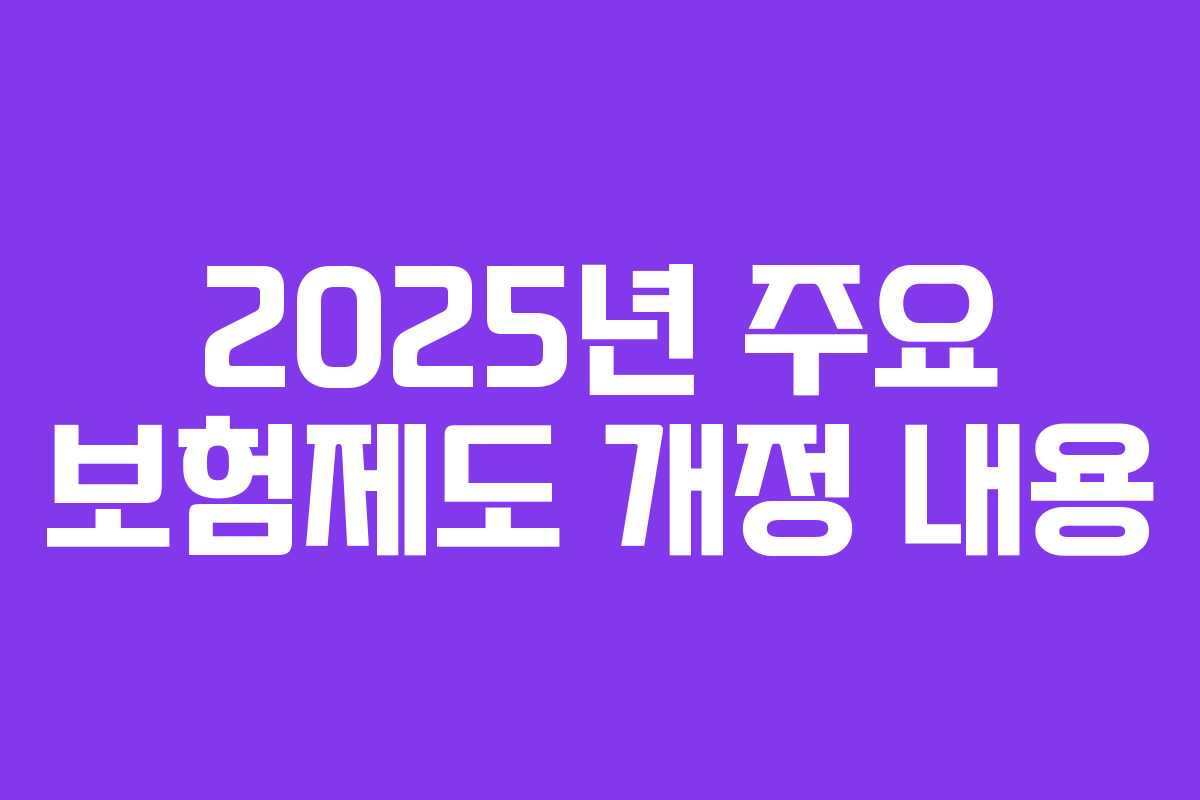 2025년 주요 보험제도 개정 내용