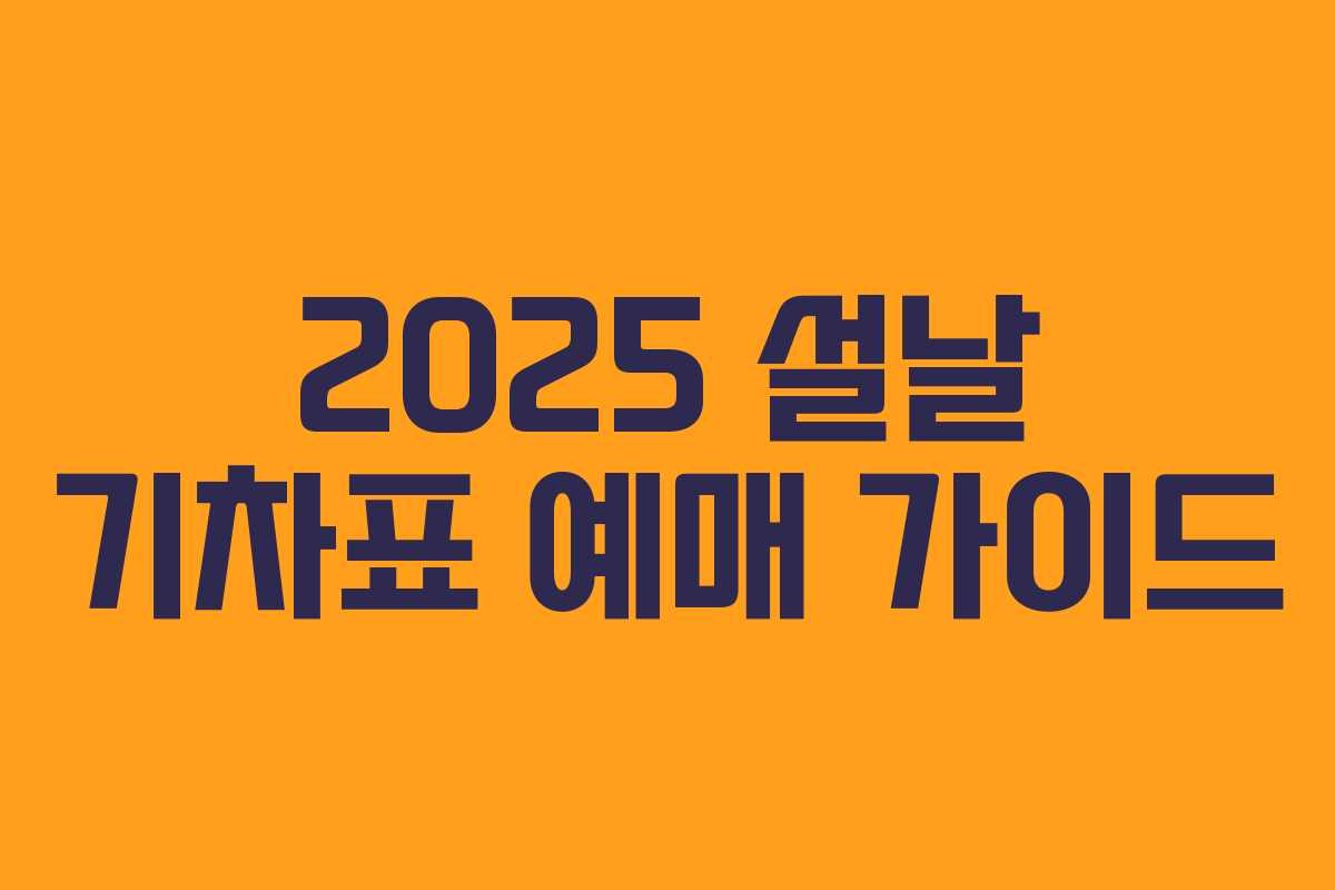 2025 설날 기차표 예매 가이드
