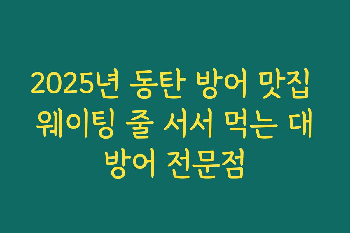 2025년 동탄 방어 맛집 웨이팅 줄 서서 먹는 대방어 전문점