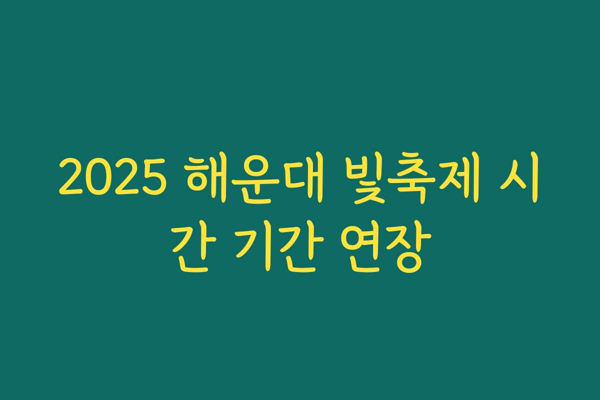 2025 해운대 빛축제 시간 기간 연장