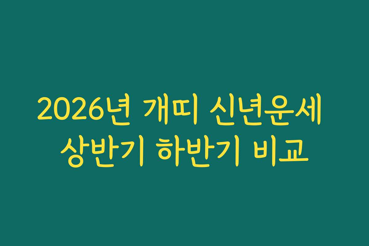 2026년 개띠 신년운세 상반기 하반기 비교