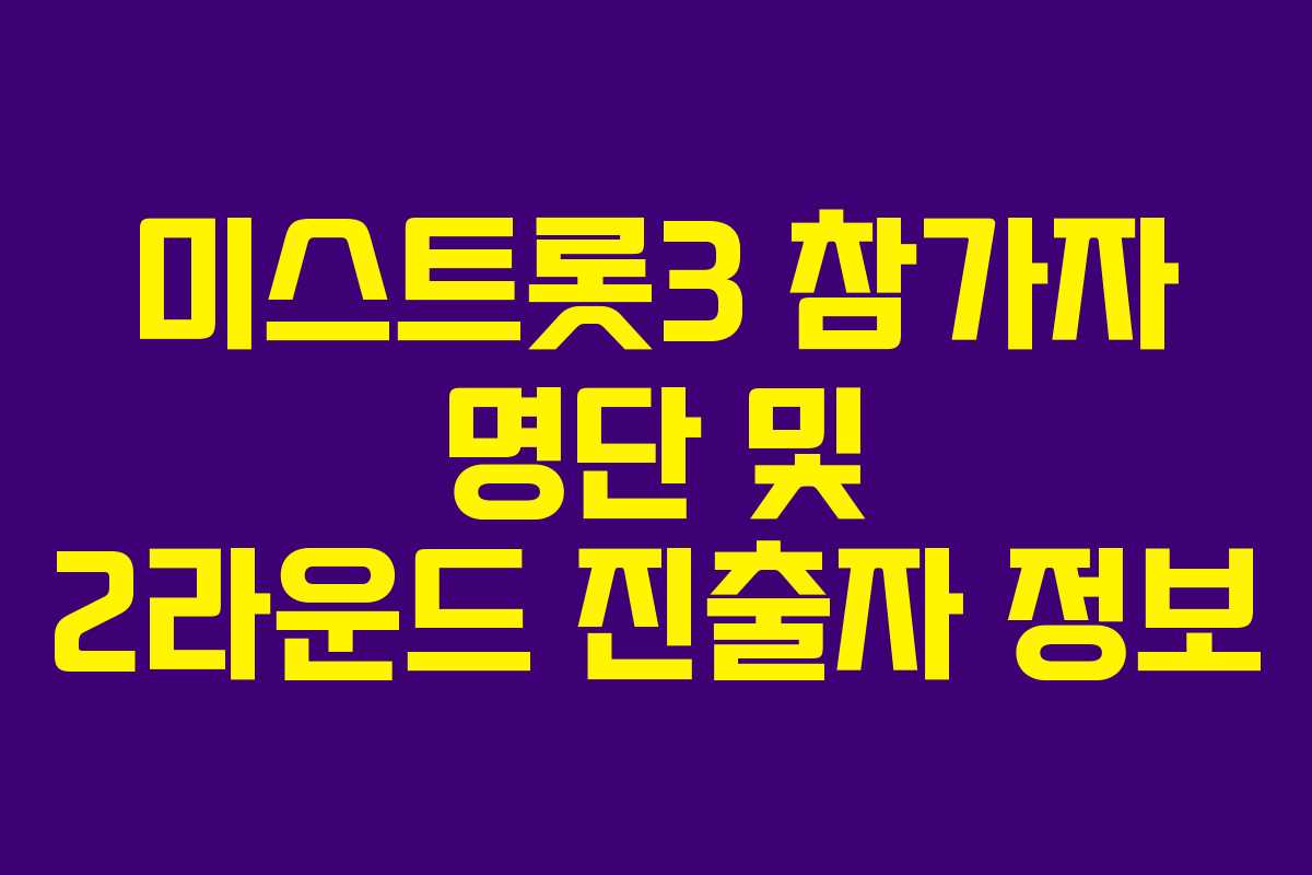 미스트롯3 참가자 명단 및 2라운드 진출자 정보