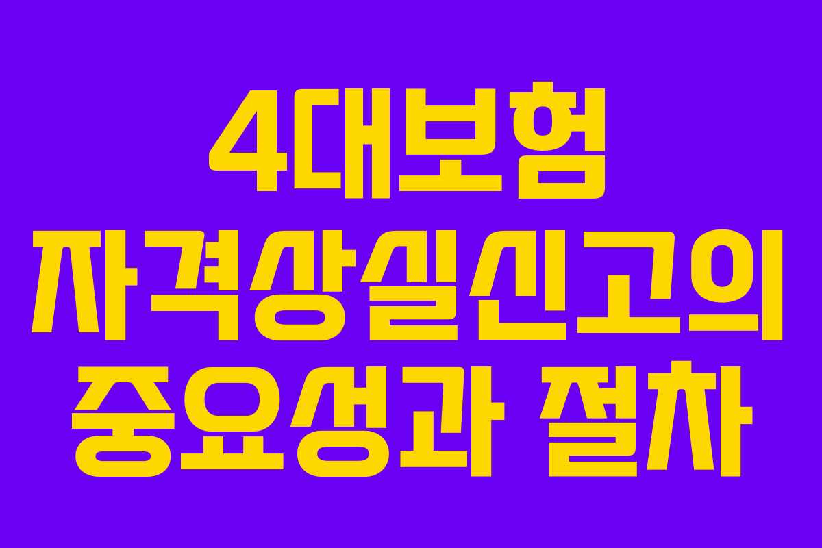 4대보험 자격상실신고의 중요성과 절차