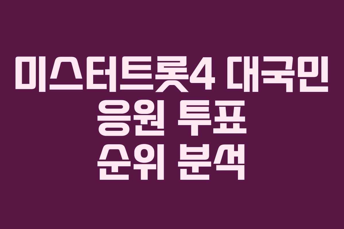 미스터트롯4 대국민 응원 투표 순위 분석