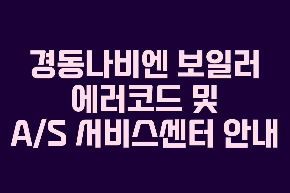 경동나비엔 보일러 에러코드 및 A/S 서비스센터 안내
