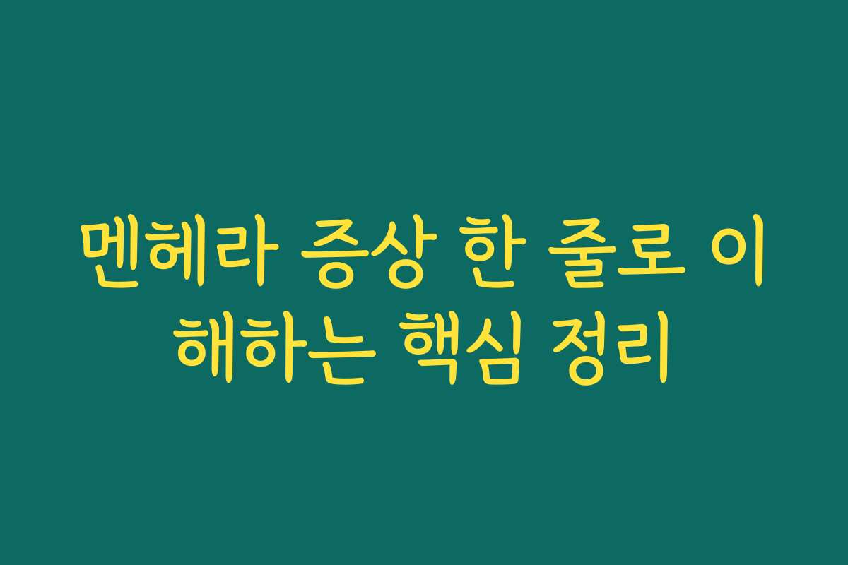 멘헤라 증상 한 줄로 이해하는 핵심 정리