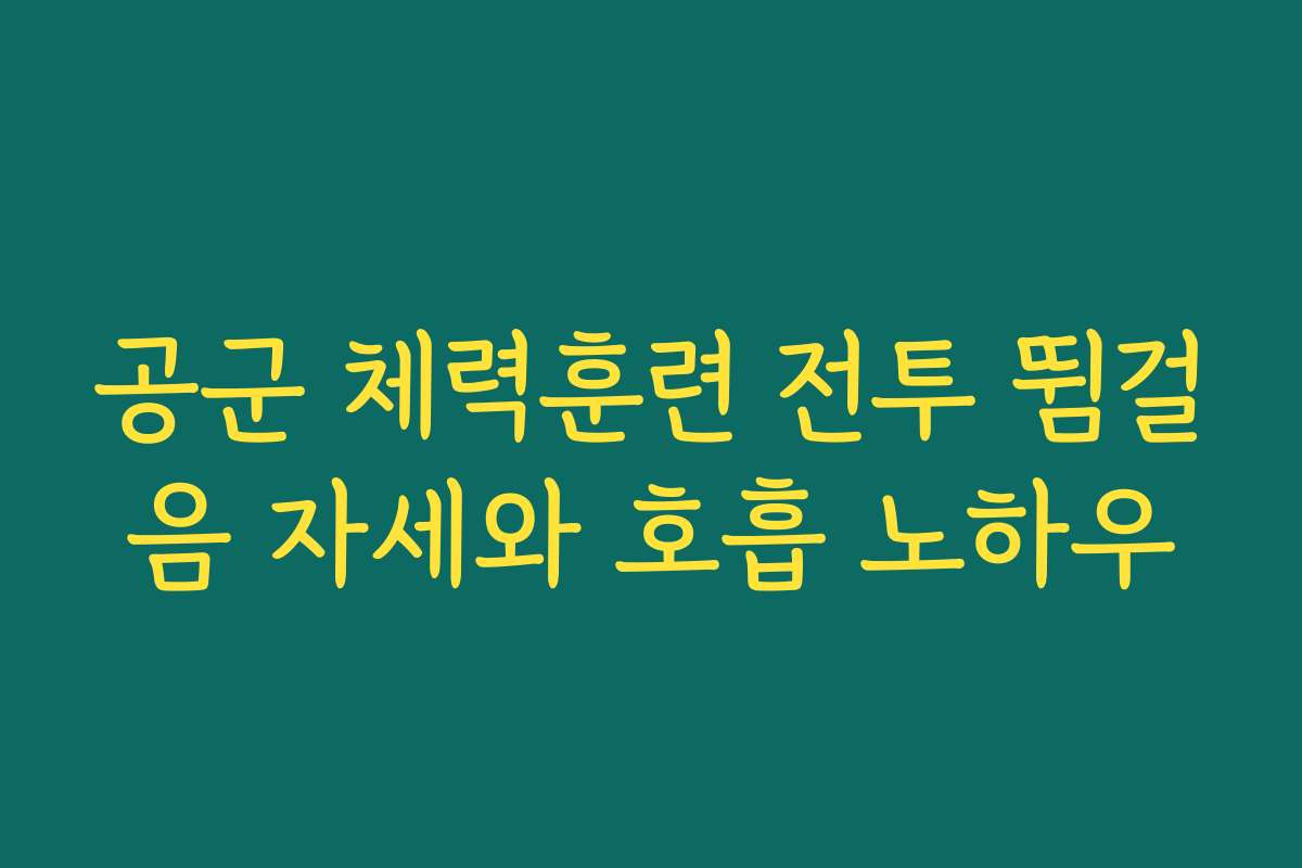 공군 체력훈련 전투 뜀걸음 자세와 호흡 노하우