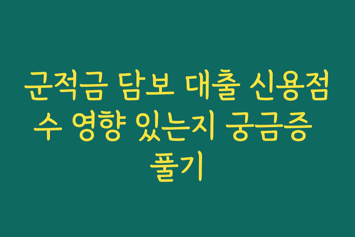 군적금 담보 대출 신용점수 영향 있는지 궁금증 풀기