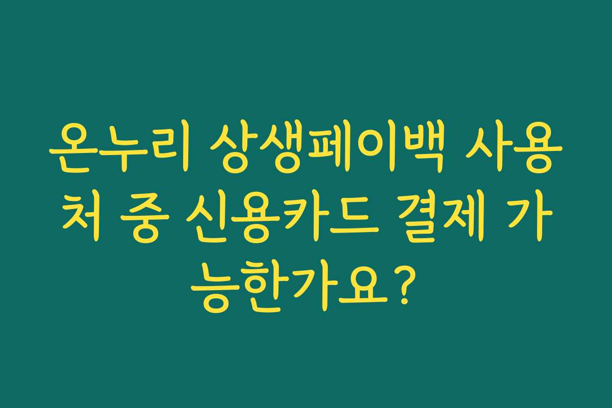 온누리 상생페이백 사용처 중 신용카드 결제 가능한가요?