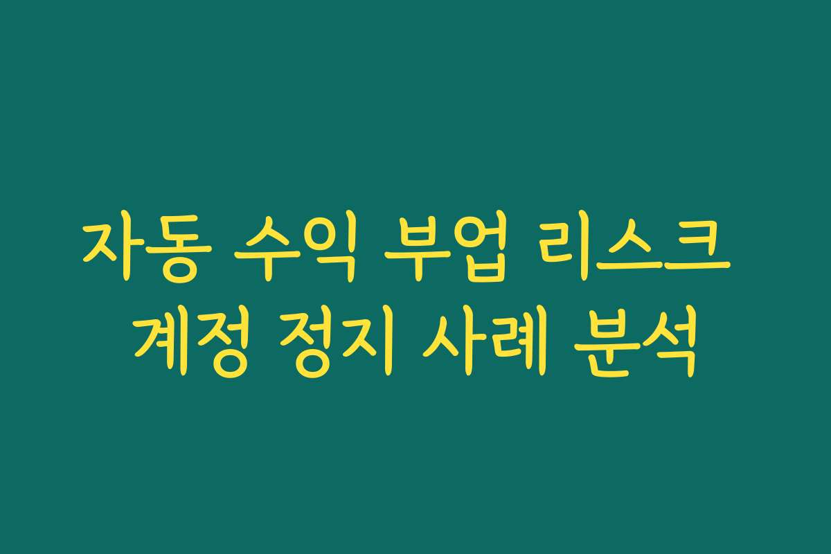 자동 수익 부업 리스크 계정 정지 사례 분석