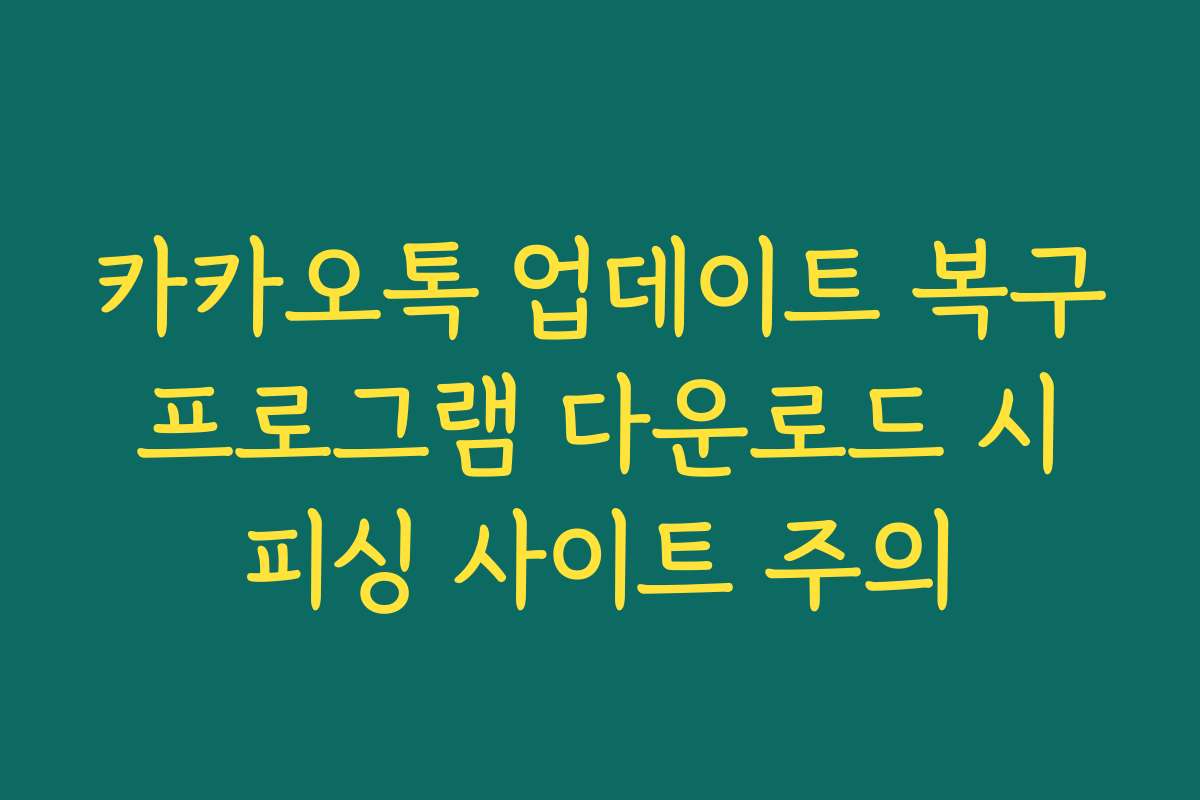 카카오톡 업데이트 복구 프로그램 다운로드 시 피싱 사이트 주의