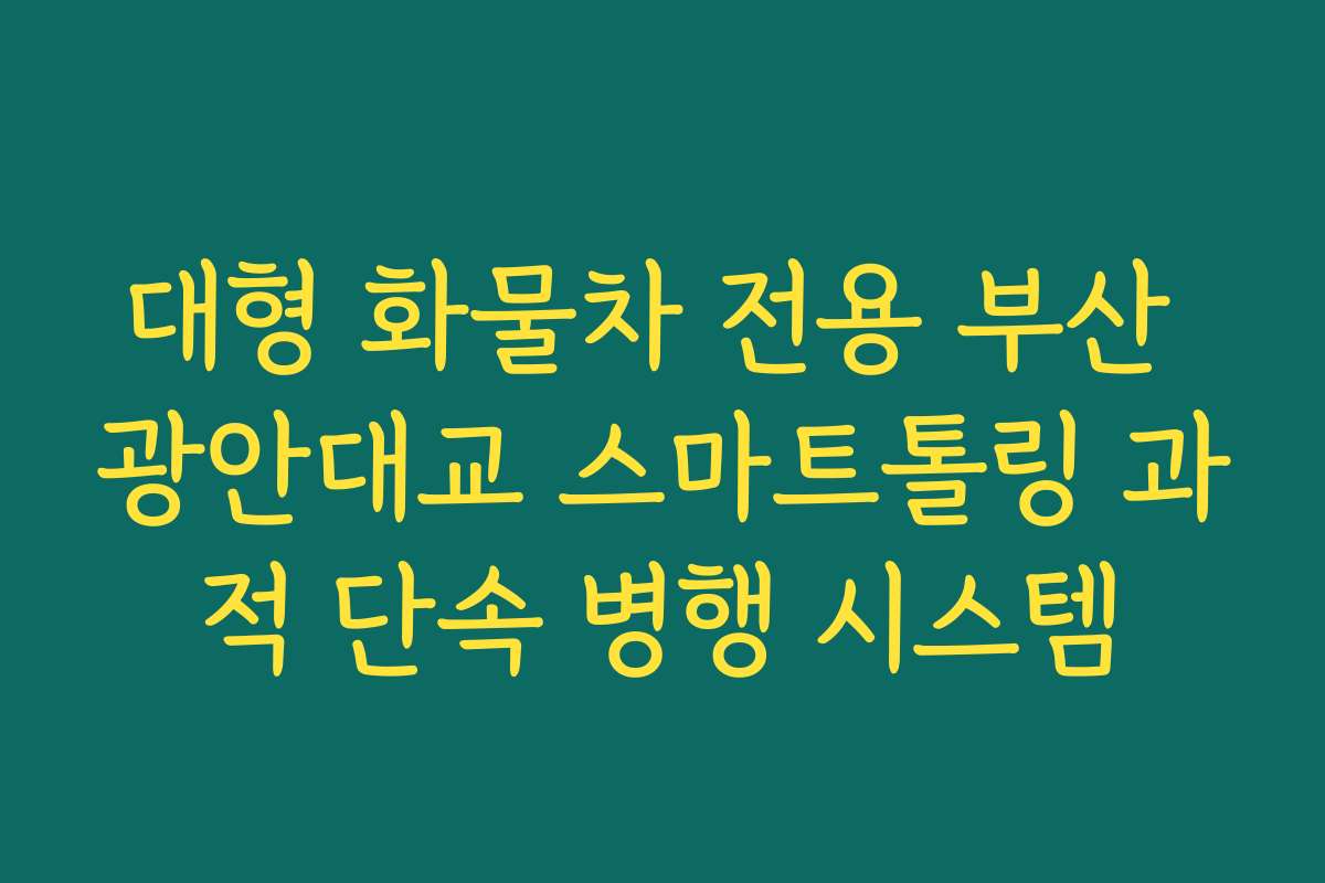 대형 화물차 전용 부산 광안대교 스마트톨링 과적 단속 병행 시스템