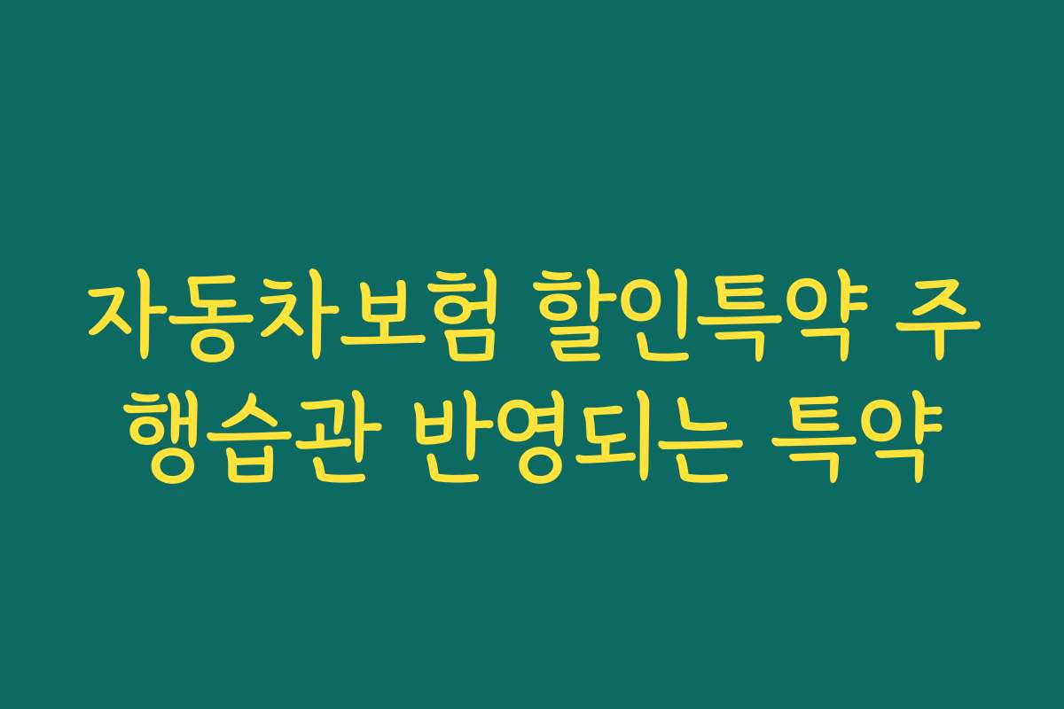 자동차보험 할인특약 주행습관 반영되는 특약