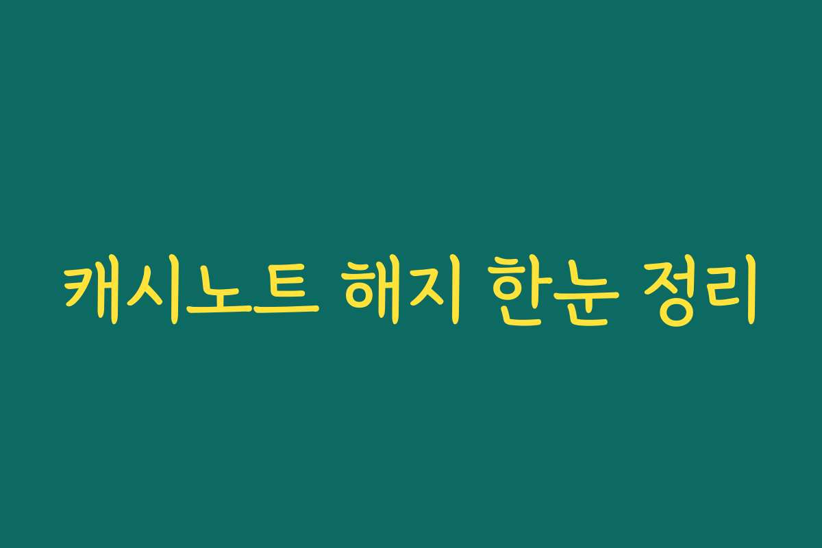 캐시노트 해지 한눈 정리