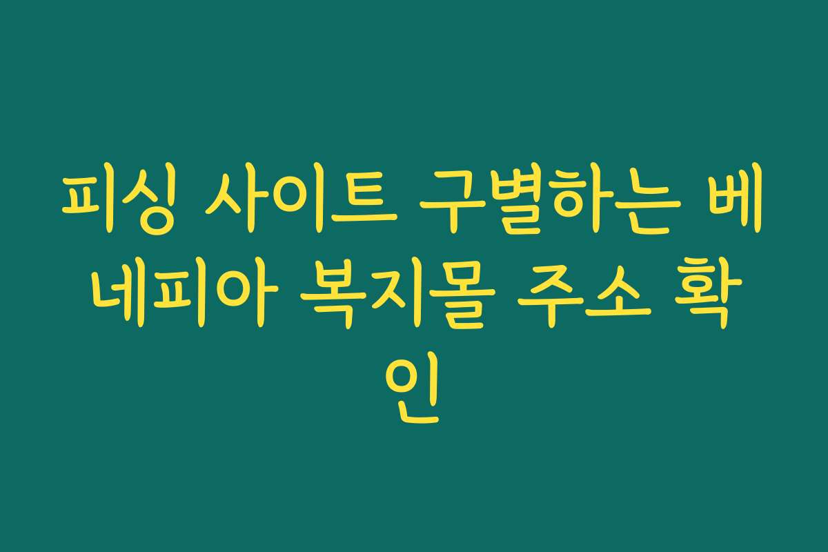 피싱 사이트 구별하는 베네피아 복지몰 주소 확인