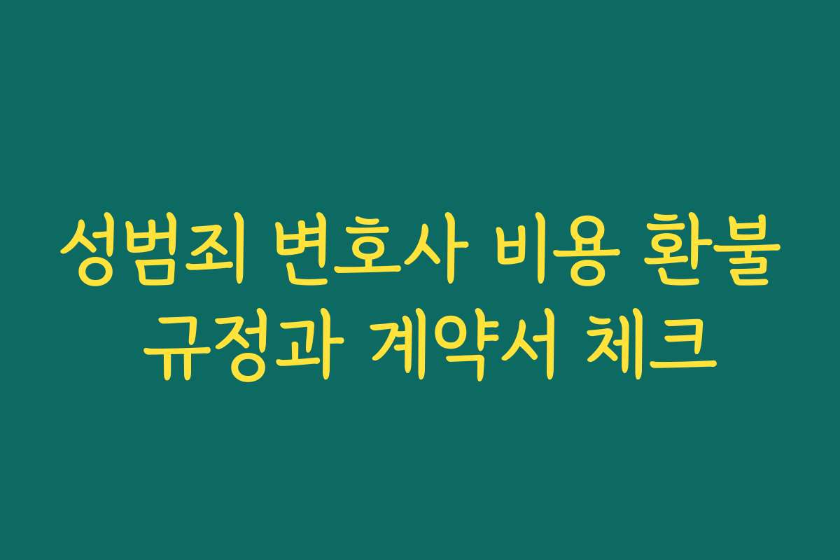 성범죄 변호사 비용 환불 규정과 계약서 체크