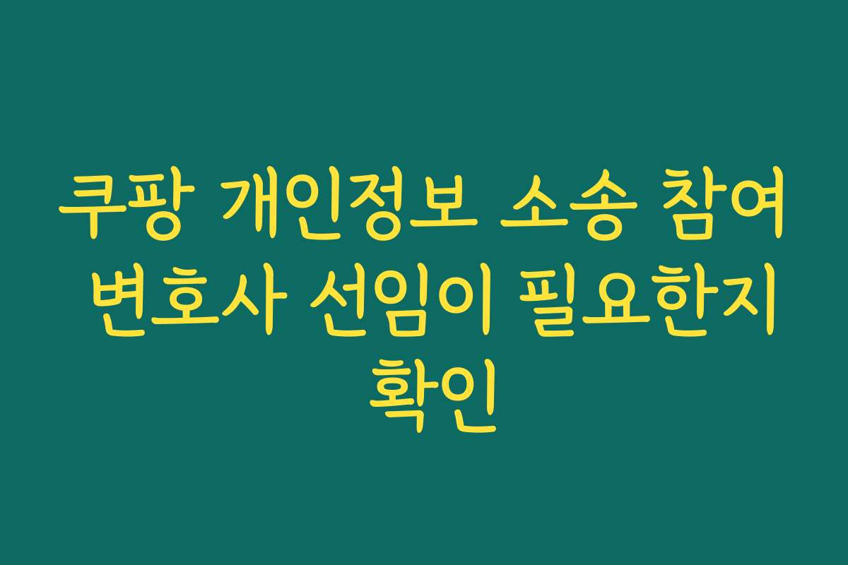 쿠팡 개인정보 소송 참여 변호사 선임이 필요한지 확인