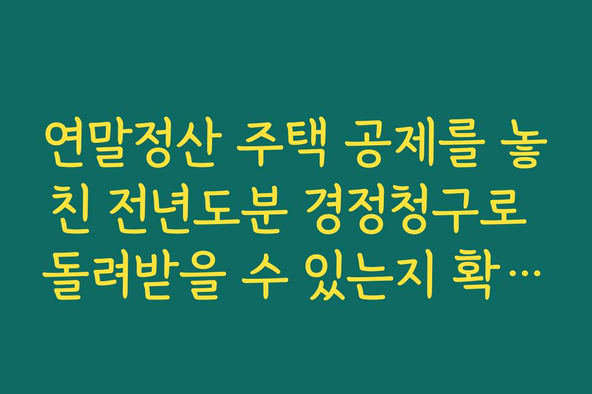 연말정산 주택 공제를 놓친 전년도분 경정청구로 돌려받을 수 있는지 확인하기