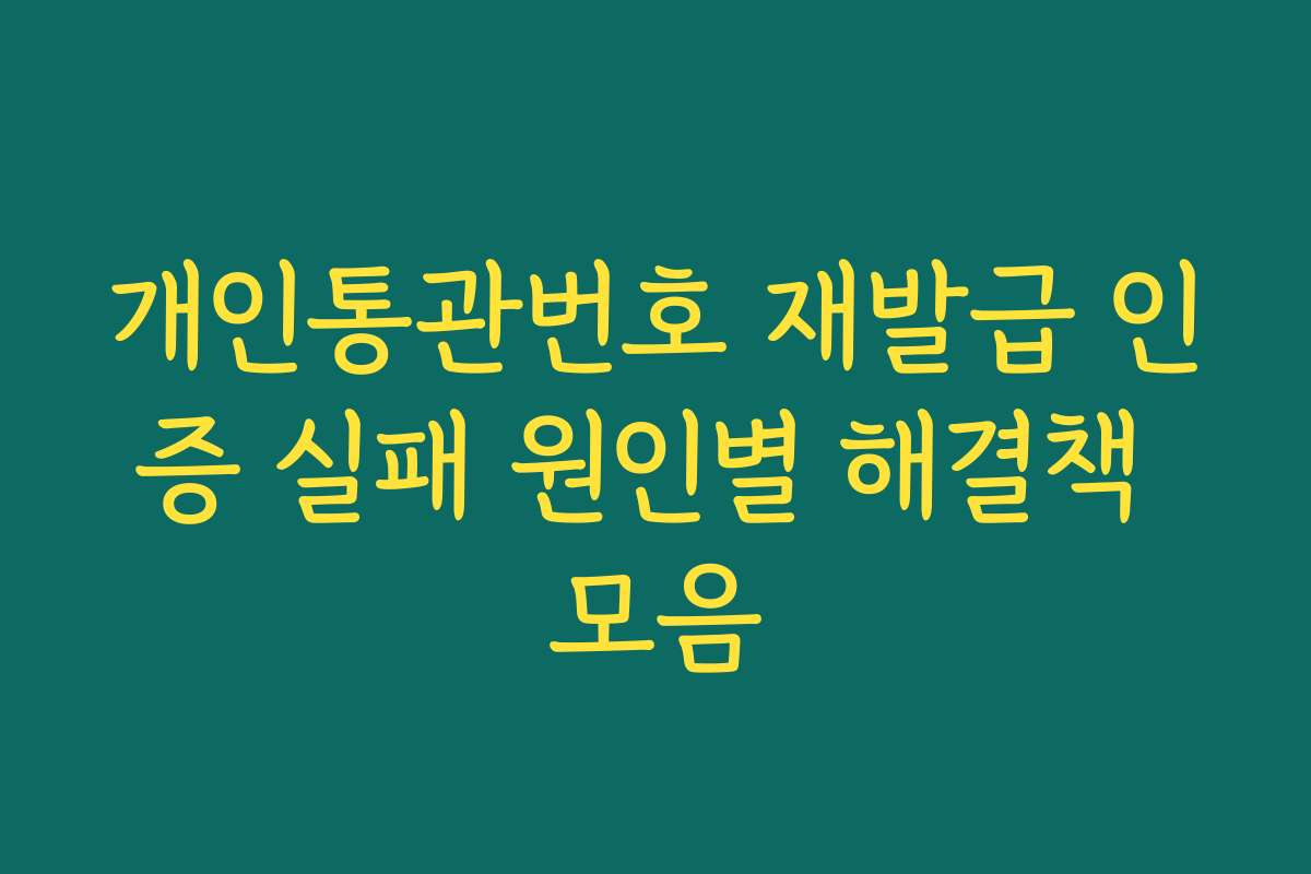 개인통관번호 재발급 인증 실패 원인별 해결책 모음