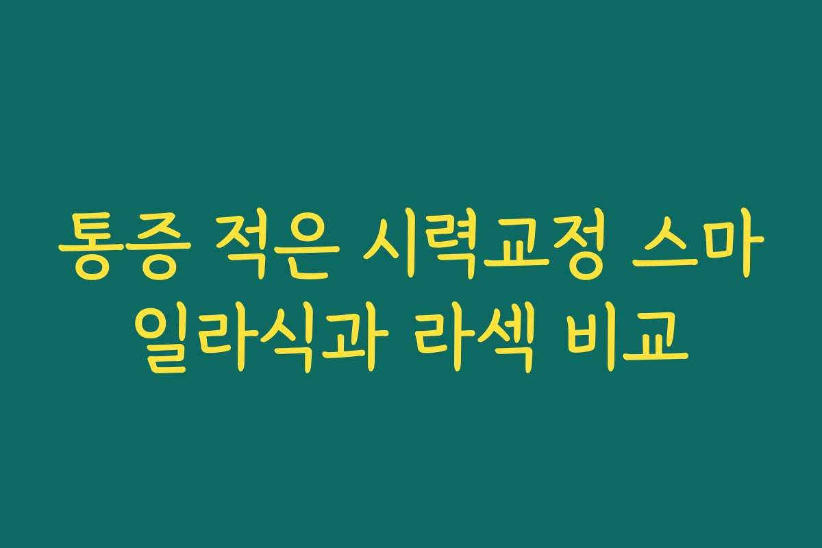 통증 적은 시력교정 스마일라식과 라섹 비교