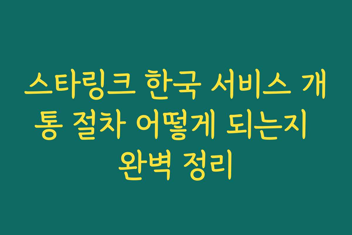 스타링크 한국 서비스 개통 절차 어떻게 되는지 완벽 정리