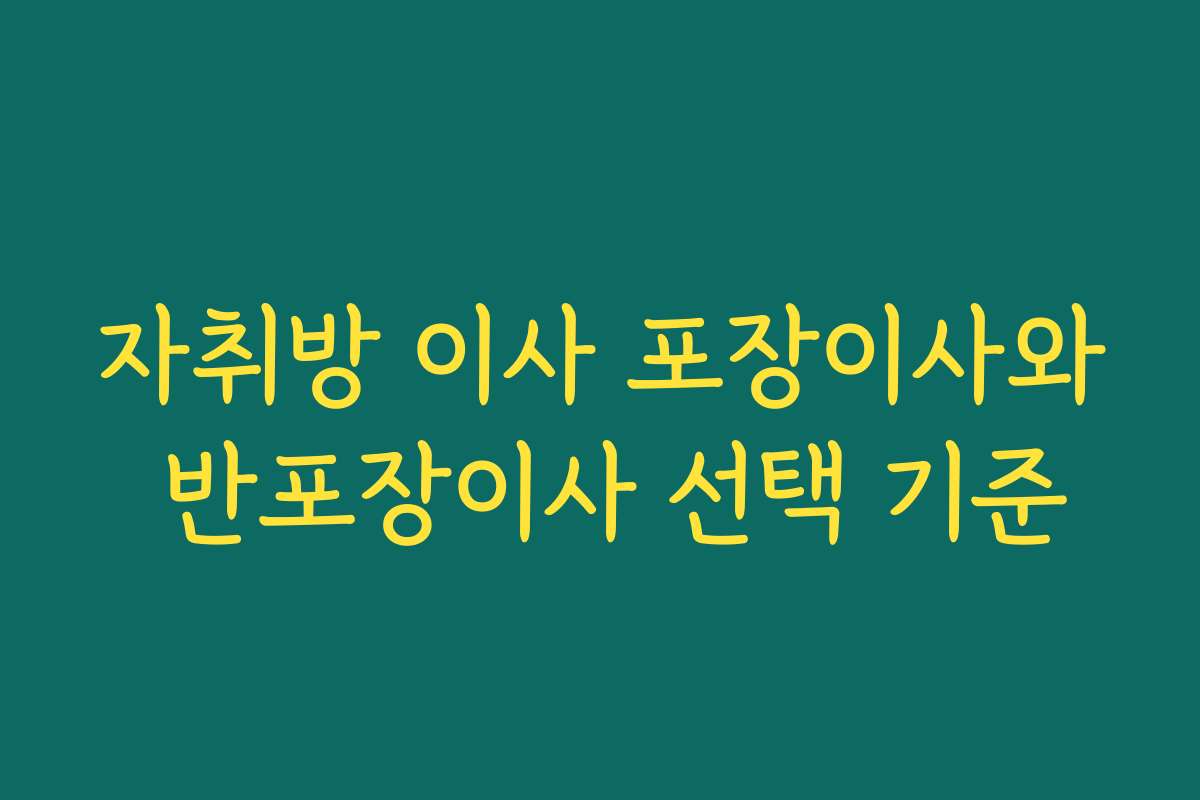 자취방 이사 포장이사와 반포장이사 선택 기준
