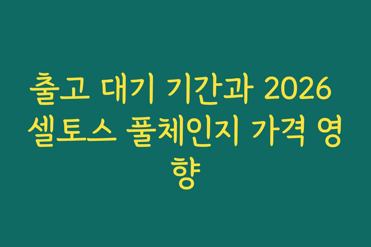 출고 대기 기간과 2026 셀토스 풀체인지 가격 영향