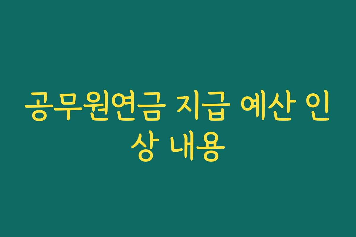 공무원연금 지급 예산 인상 내용