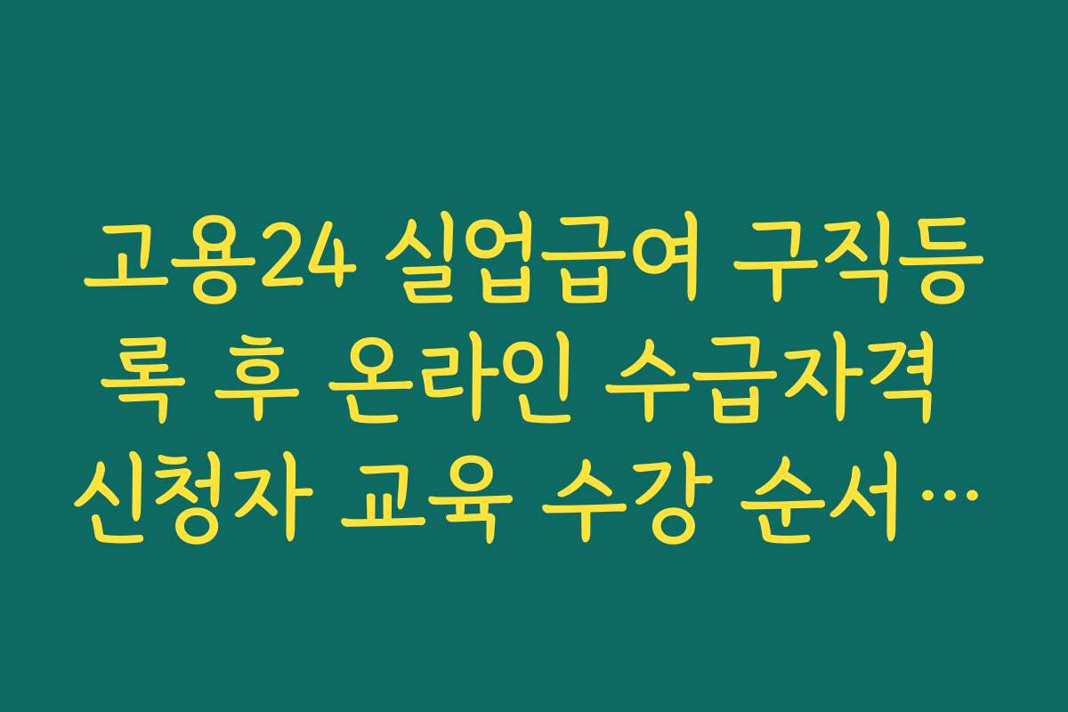 고용24 실업급여 구직등록 후 온라인 수급자격 신청자 교육 수강 순서 정리