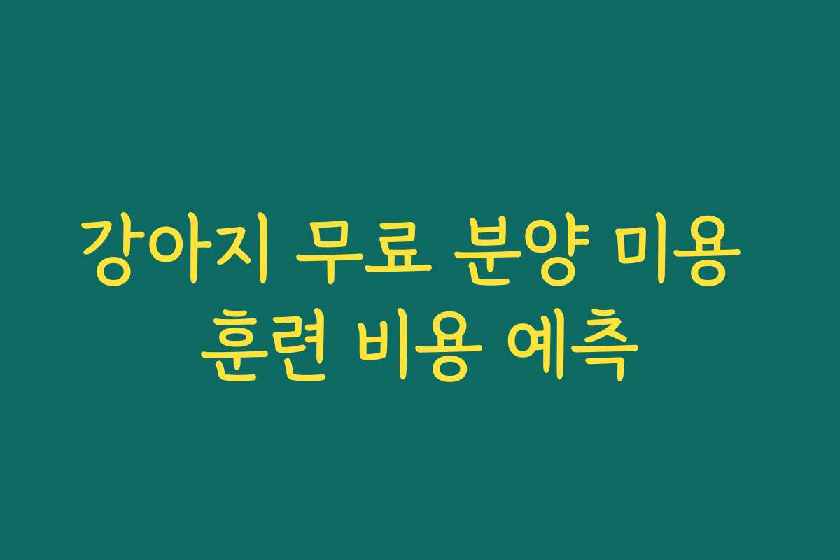 강아지 무료 분양 미용 훈련 비용 예측