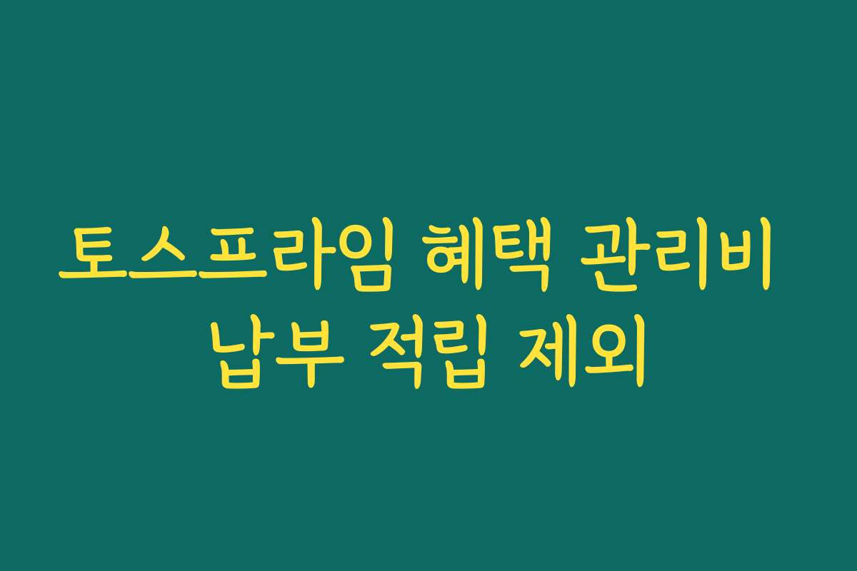 토스프라임 혜택 관리비 납부 적립 제외