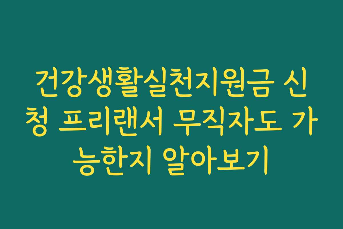 건강생활실천지원금 신청 프리랜서 무직자도 가능한지 알아보기
