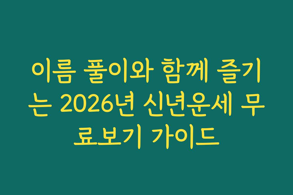 이름 풀이와 함께 즐기는 2026년 신년운세 무료보기 가이드