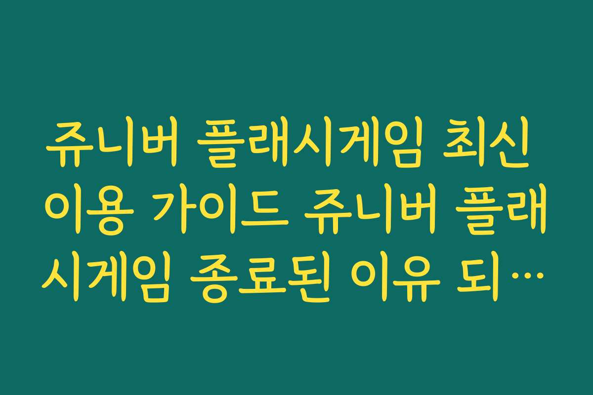 쥬니버 플래시게임 최신 이용 가이드 쥬니버 플래시게임 종료된 이유 되짚기